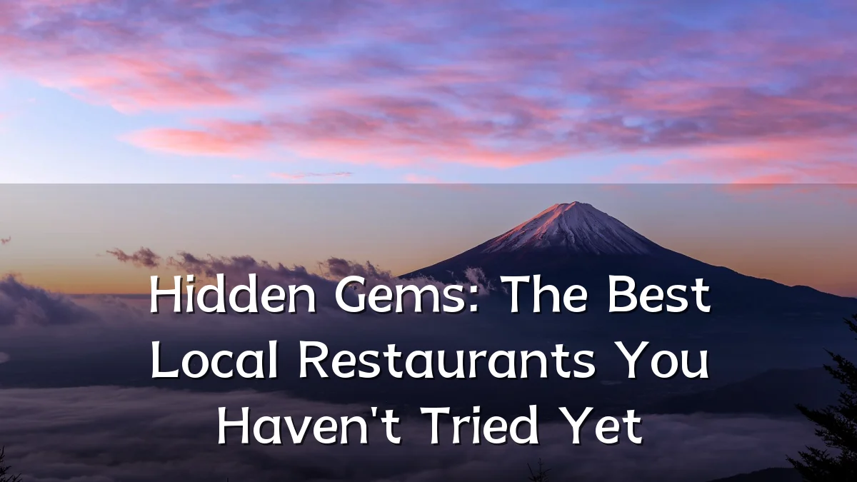Hidden Gems: The Best Local Restaurants You Haven't Tried Yet