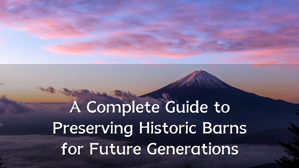 A Complete Guide to Preserving Historic Barns for Future Generations