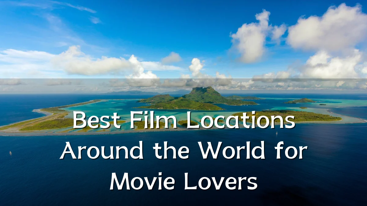 Best Film Locations Around the World for Movie Lovers