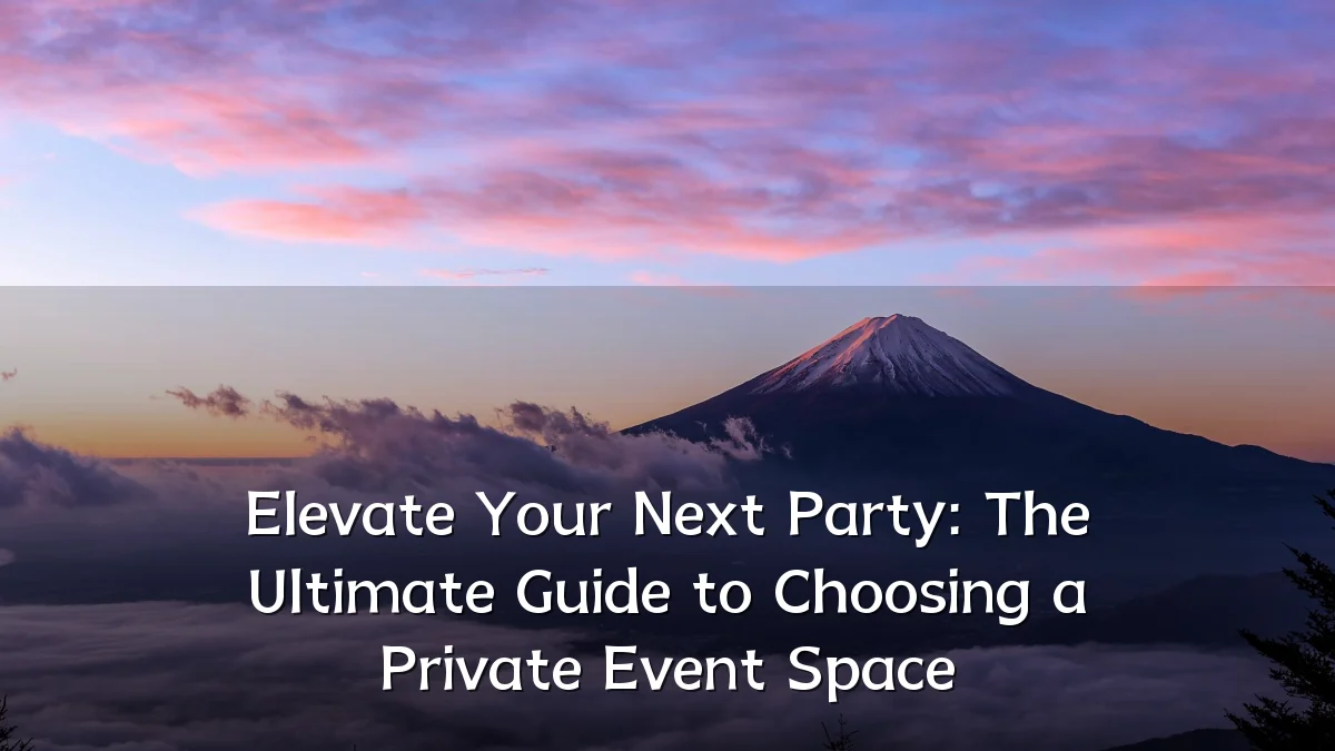 Elevate Your Next Party: The Ultimate Guide to Choosing a Private Event Space