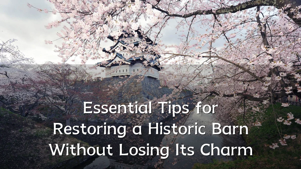 Essential Tips for Restoring a Historic Barn Without Losing Its Charm