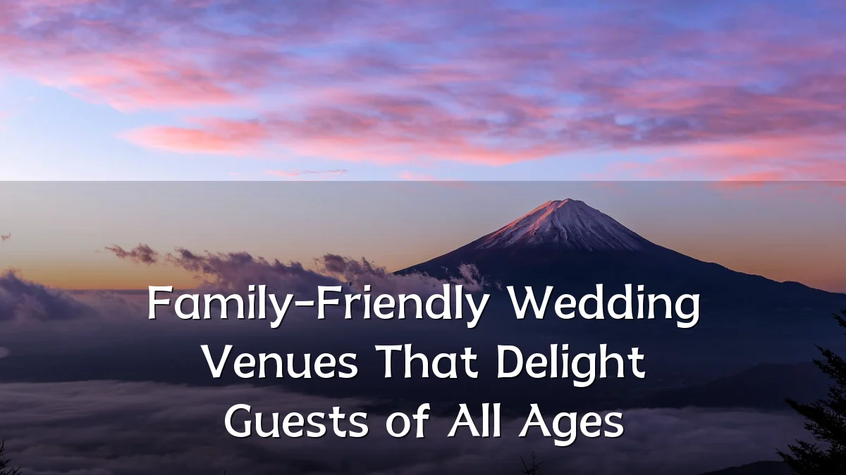 Family-Friendly Wedding Venues That Delight Guests of All Ages