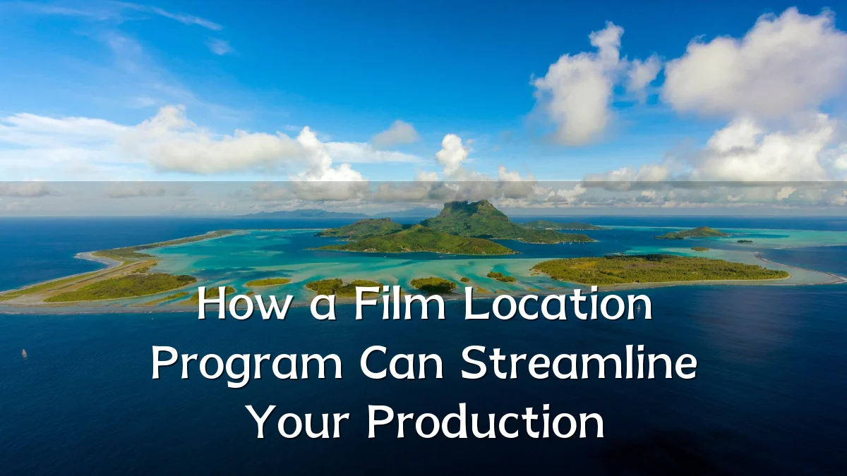 How a Film Location Program Can Streamline Your Production