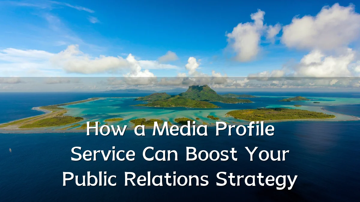 How a Media Profile Service Can Boost Your Public Relations Strategy
