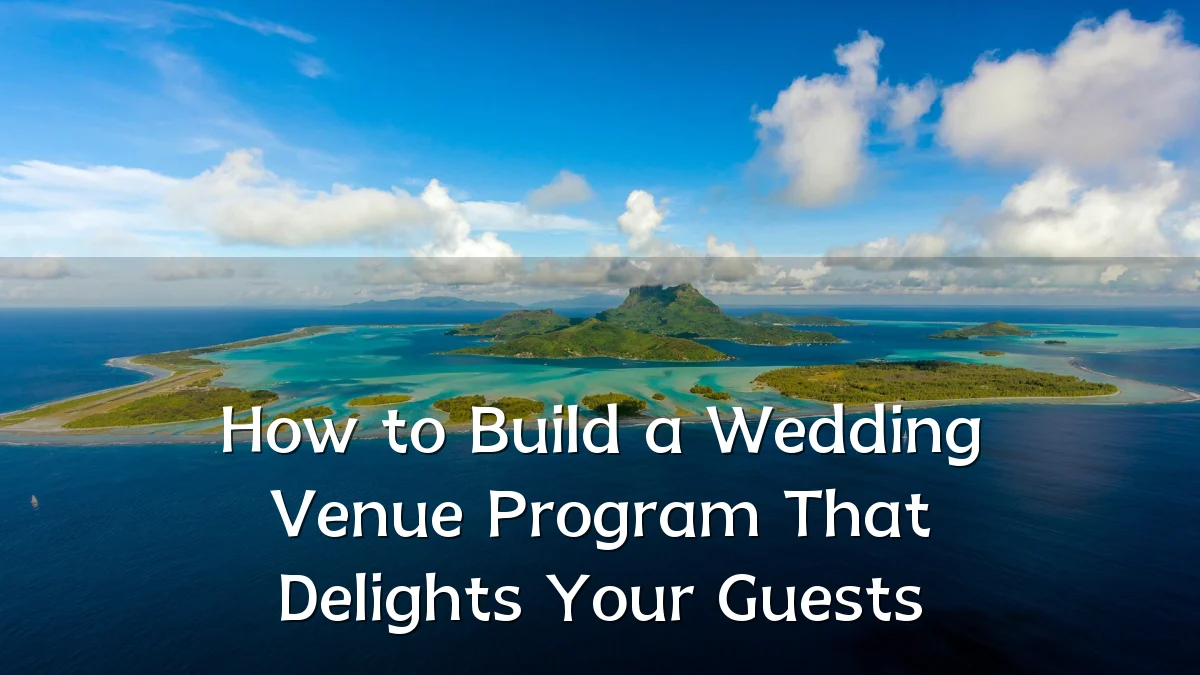 How to Build a Wedding Venue Program That Delights Your Guests