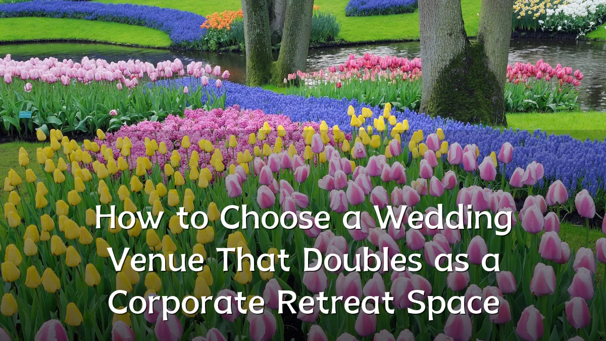 How to Choose a Wedding Venue That Doubles as a Corporate Retreat Space