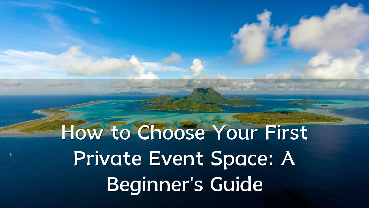 How to Choose Your First Private Event Space: A Beginner's Guide