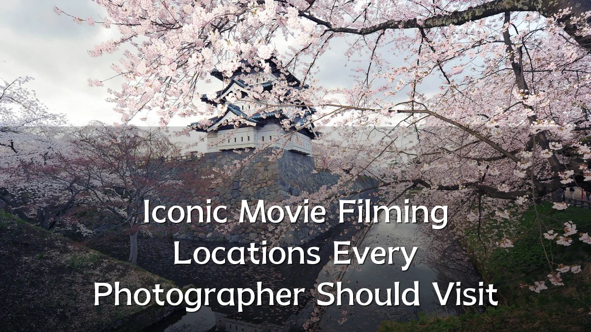 Iconic Movie Filming Locations Every Photographer Should Visit