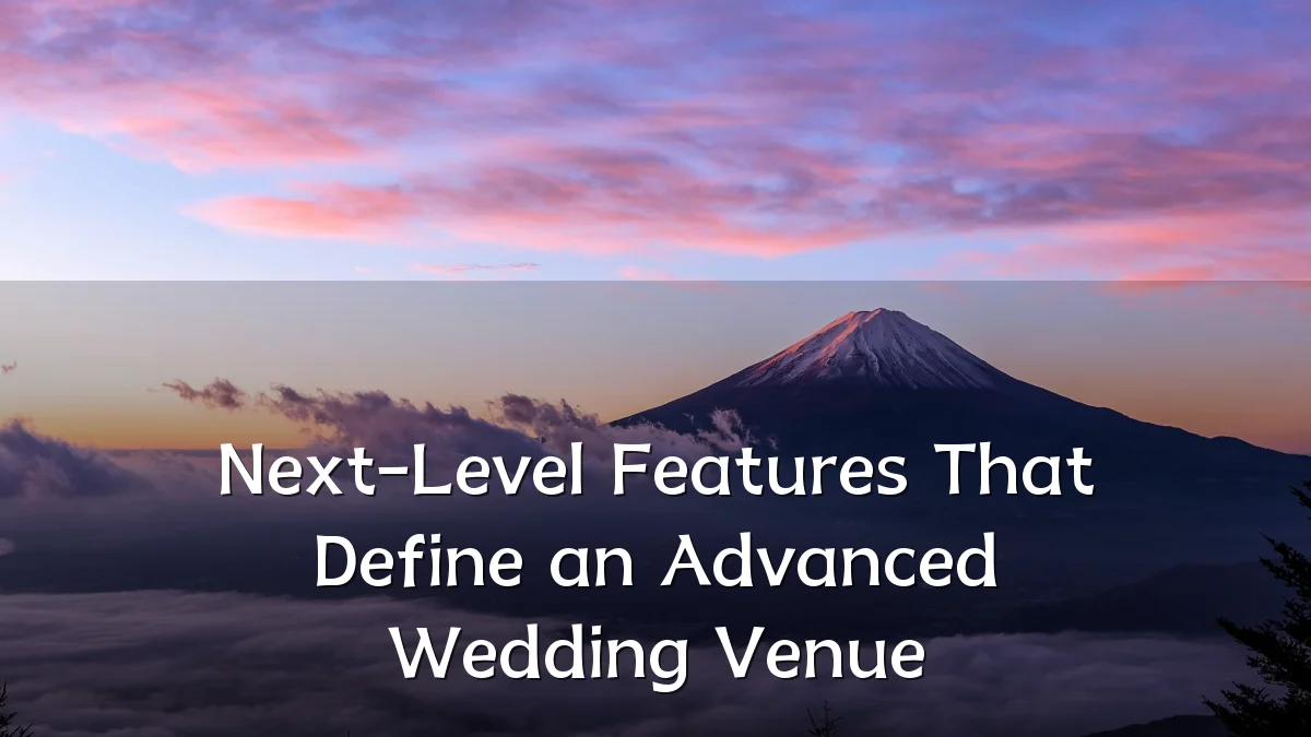Next-Level Features That Define an Advanced Wedding Venue
