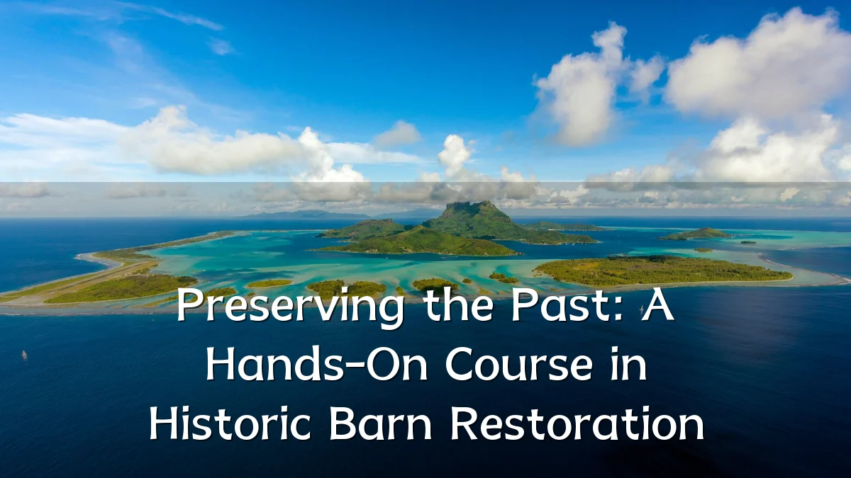 Preserving the Past: A Hands-On Course in Historic Barn Restoration