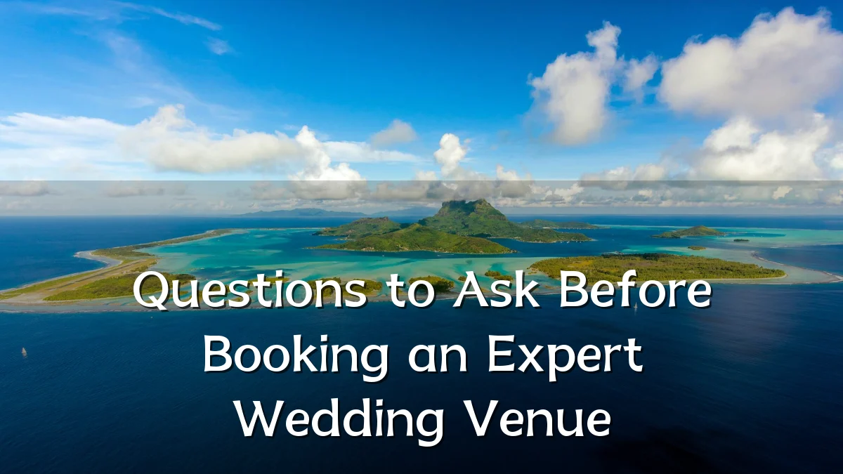 Questions to Ask Before Booking an Expert Wedding Venue