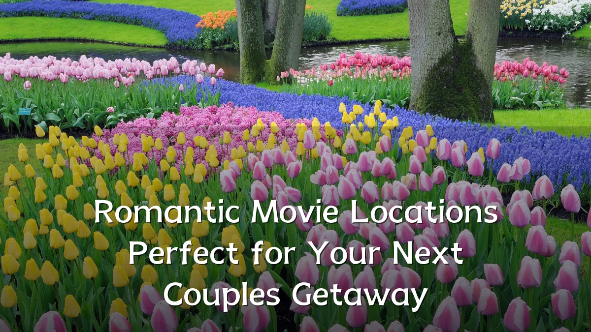 Romantic Movie Locations Perfect for Your Next Couples Getaway