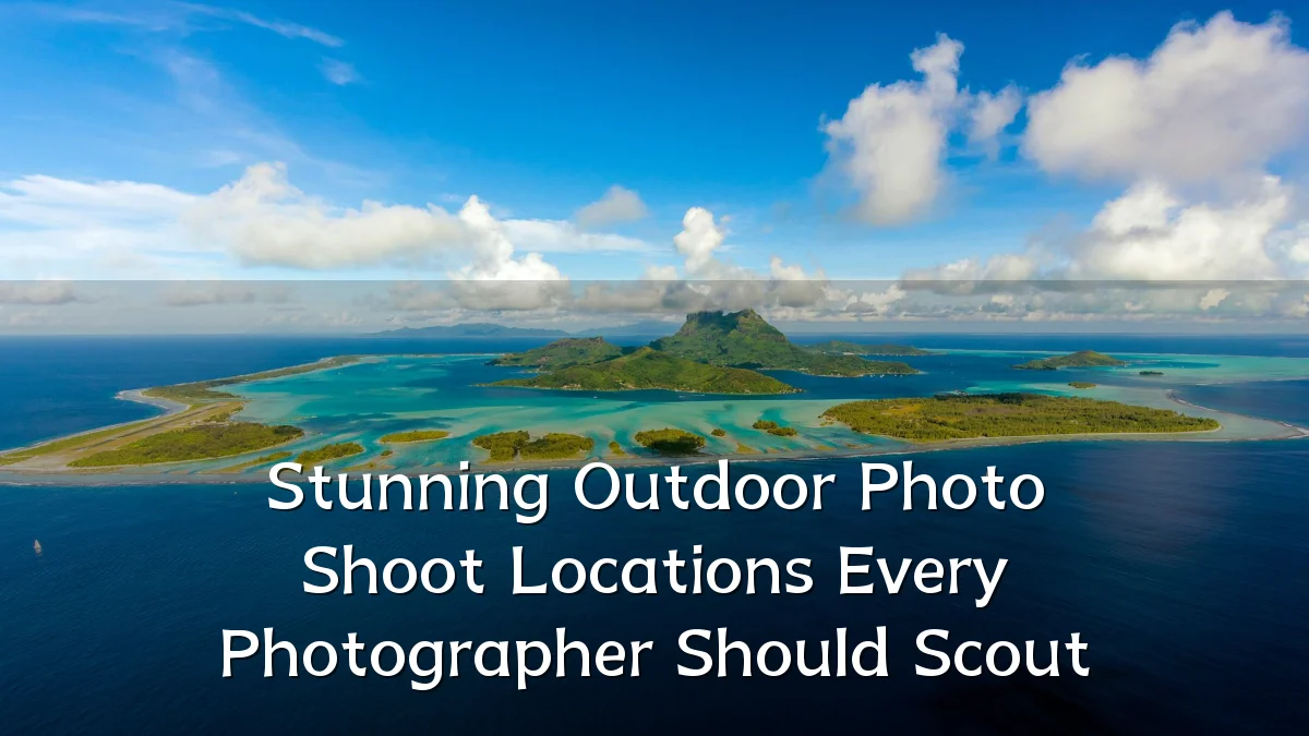 Stunning Outdoor Photo Shoot Locations Every Photographer Should Scout