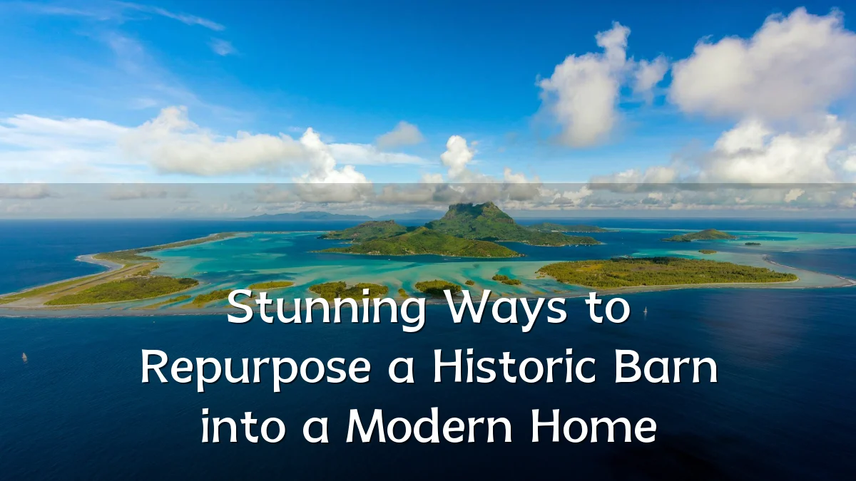 Stunning Ways to Repurpose a Historic Barn into a Modern Home
