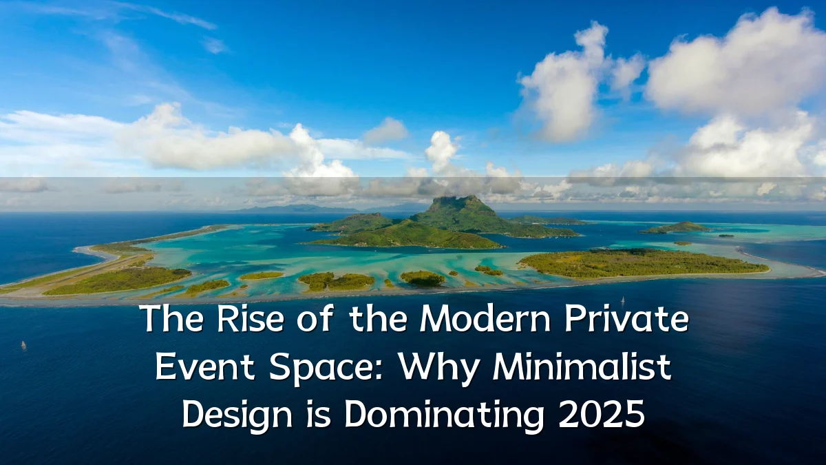 The Rise of the Modern Private Event Space: Why Minimalist Design is Dominating 2025