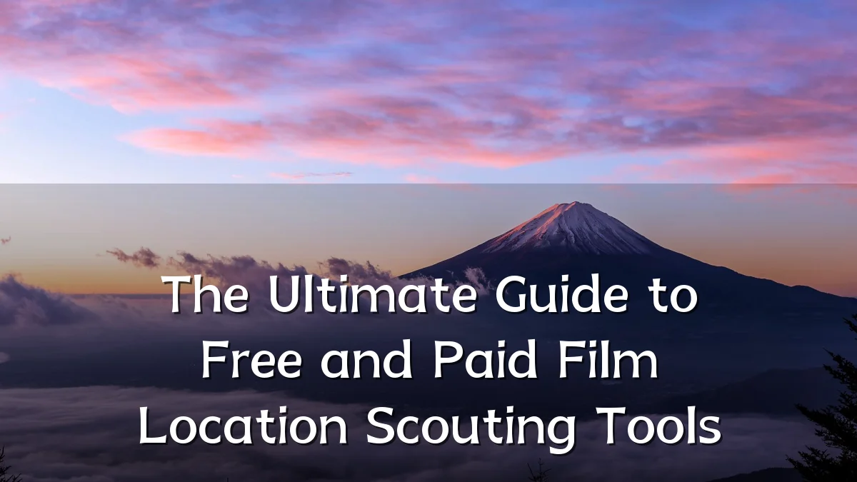 The Ultimate Guide to Free and Paid Film Location Scouting Tools