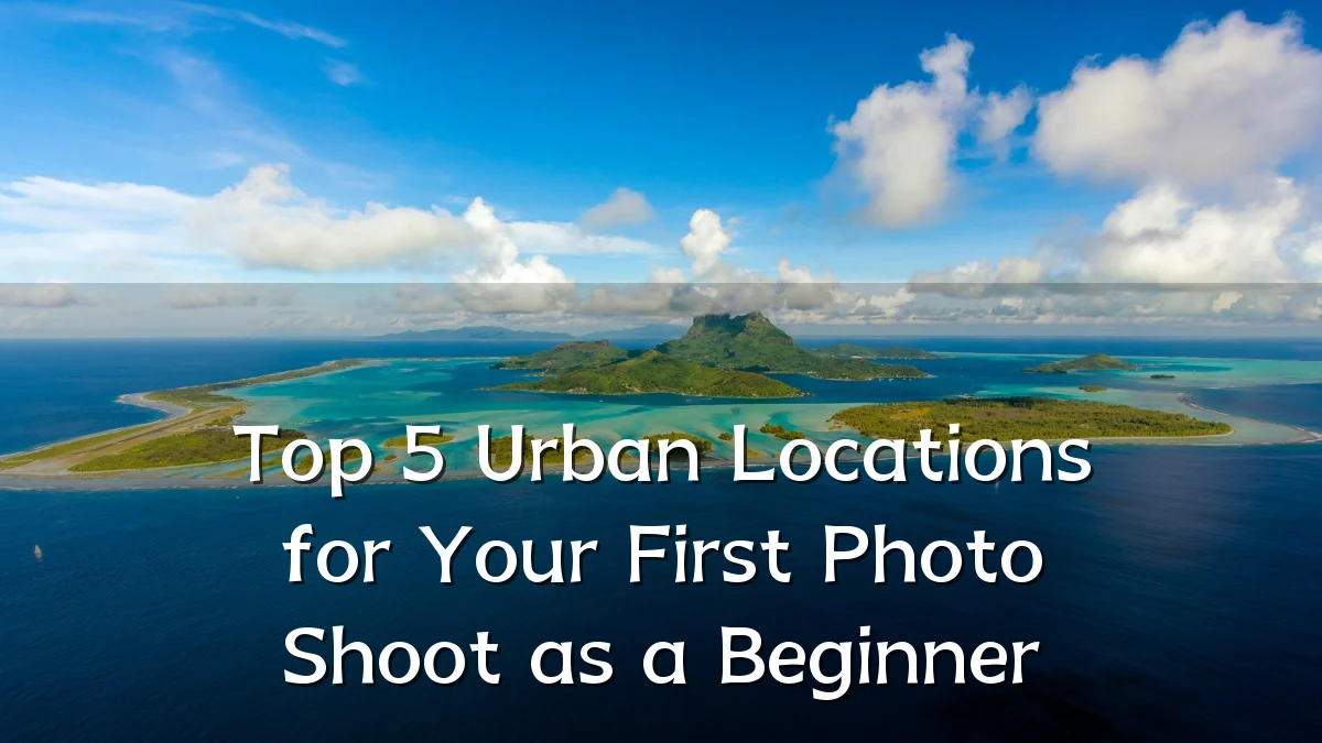 Top 5 Urban Locations for Your First Photo Shoot as a Beginner