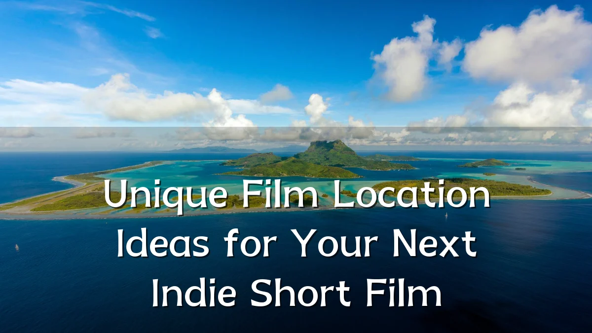 Unique Film Location Ideas for Your Next Indie Short Film