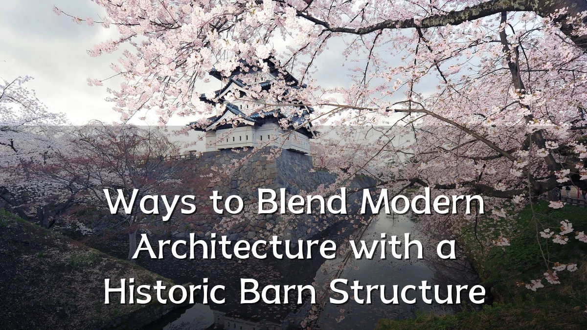 Ways to Blend Modern Architecture with a Historic Barn Structure