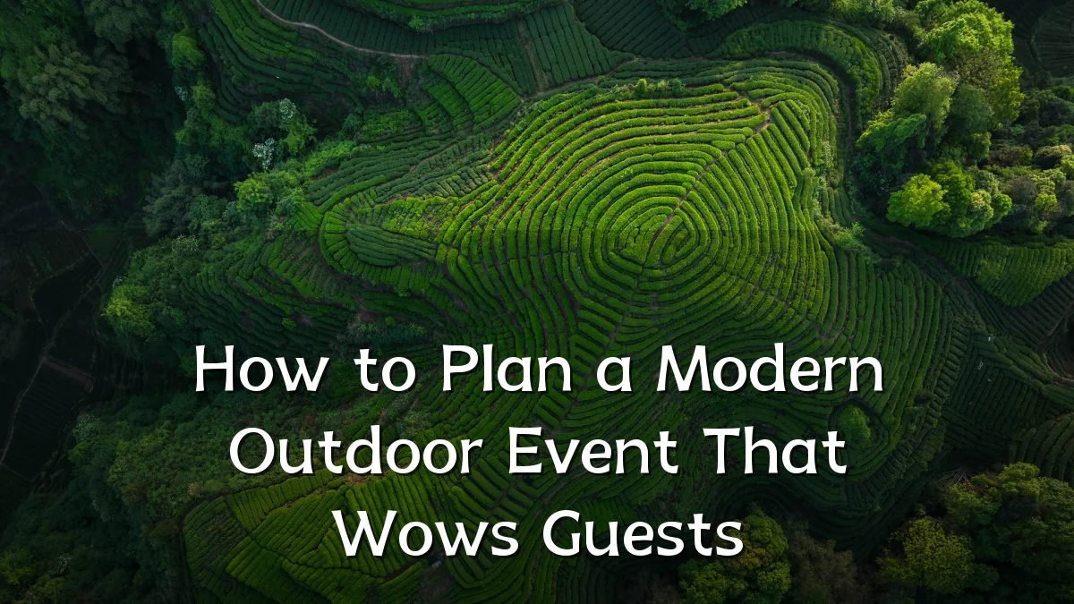 How to Plan a Modern Outdoor Event That Wows Guests