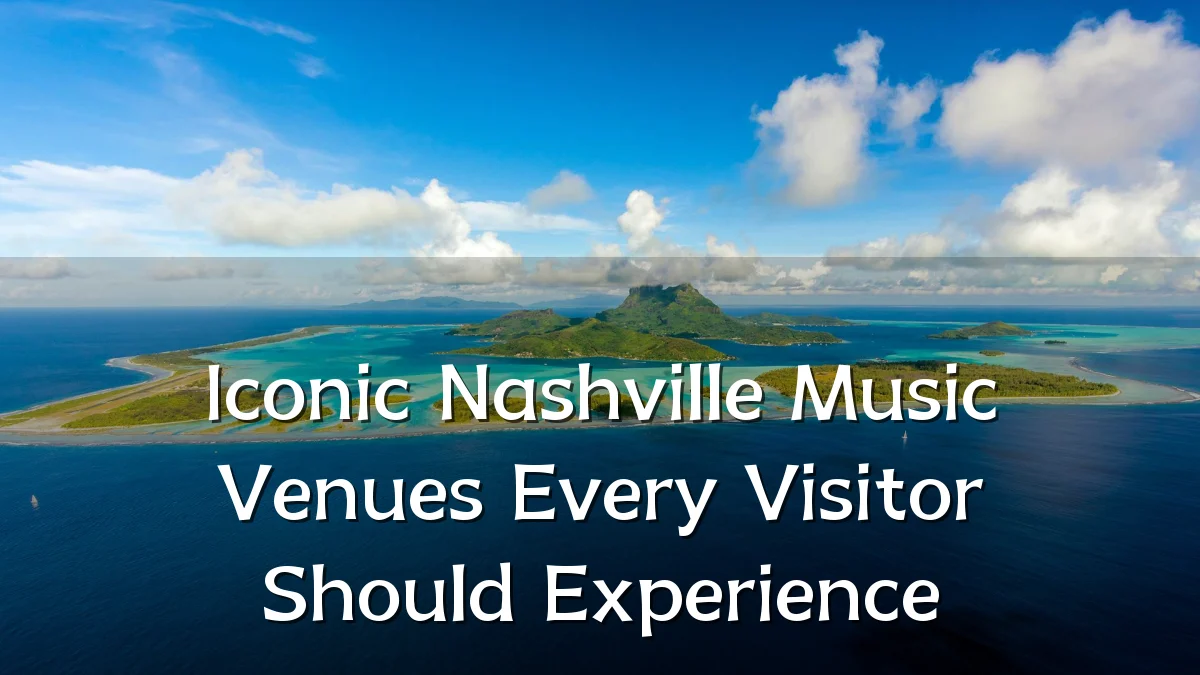 Iconic Nashville Music Venues Every Visitor Should Experience