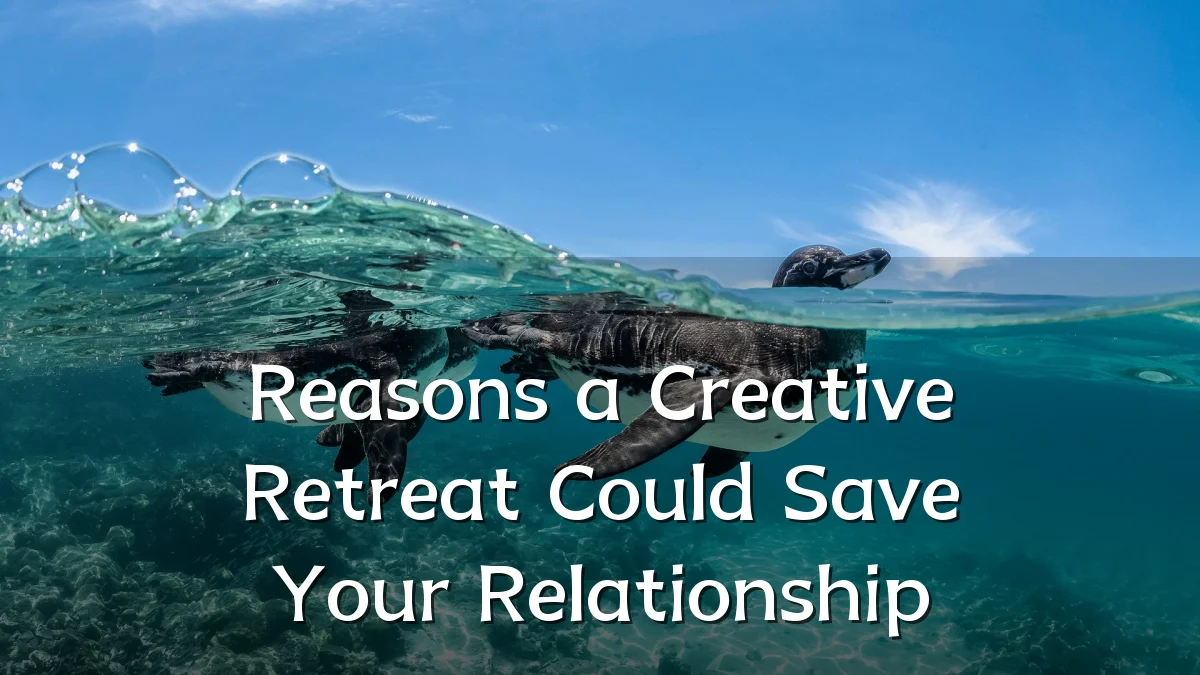 Reasons a Creative Retreat Could Save Your Relationship