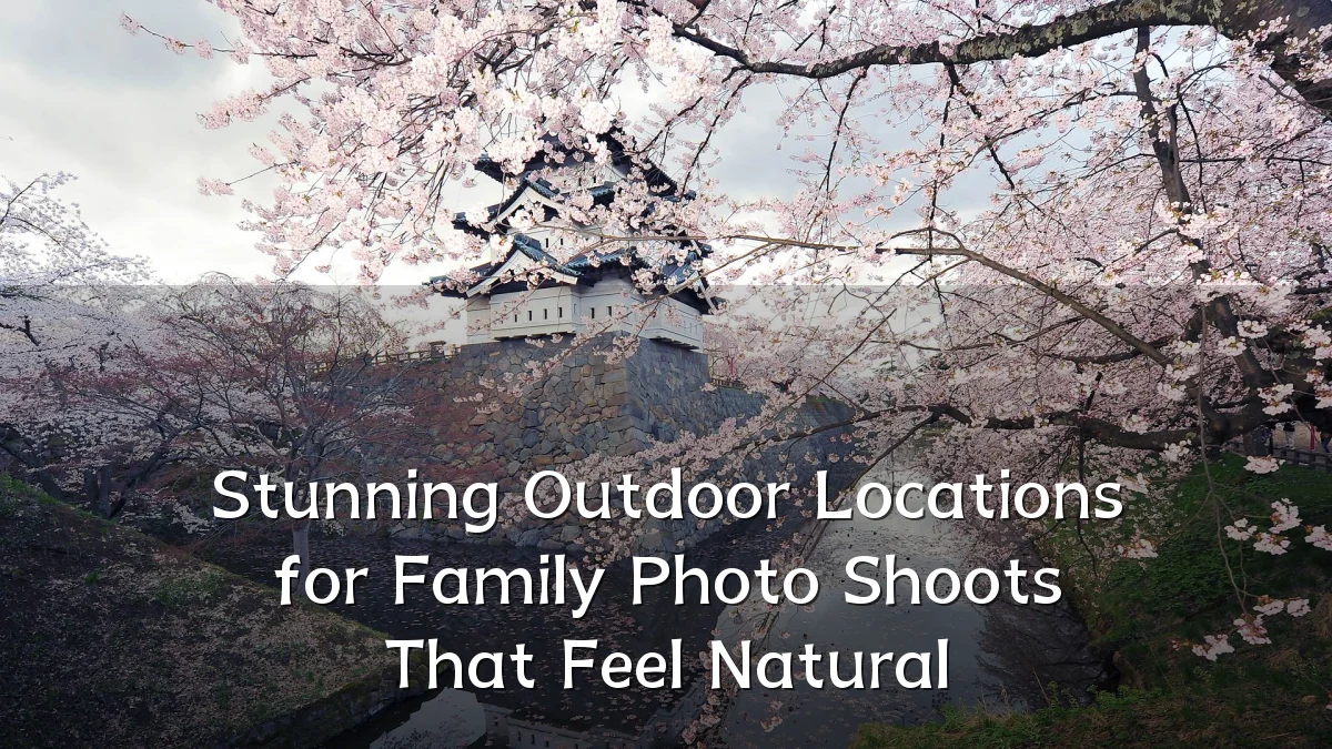 Stunning Outdoor Locations for Family Photo Shoots That Feel Natural