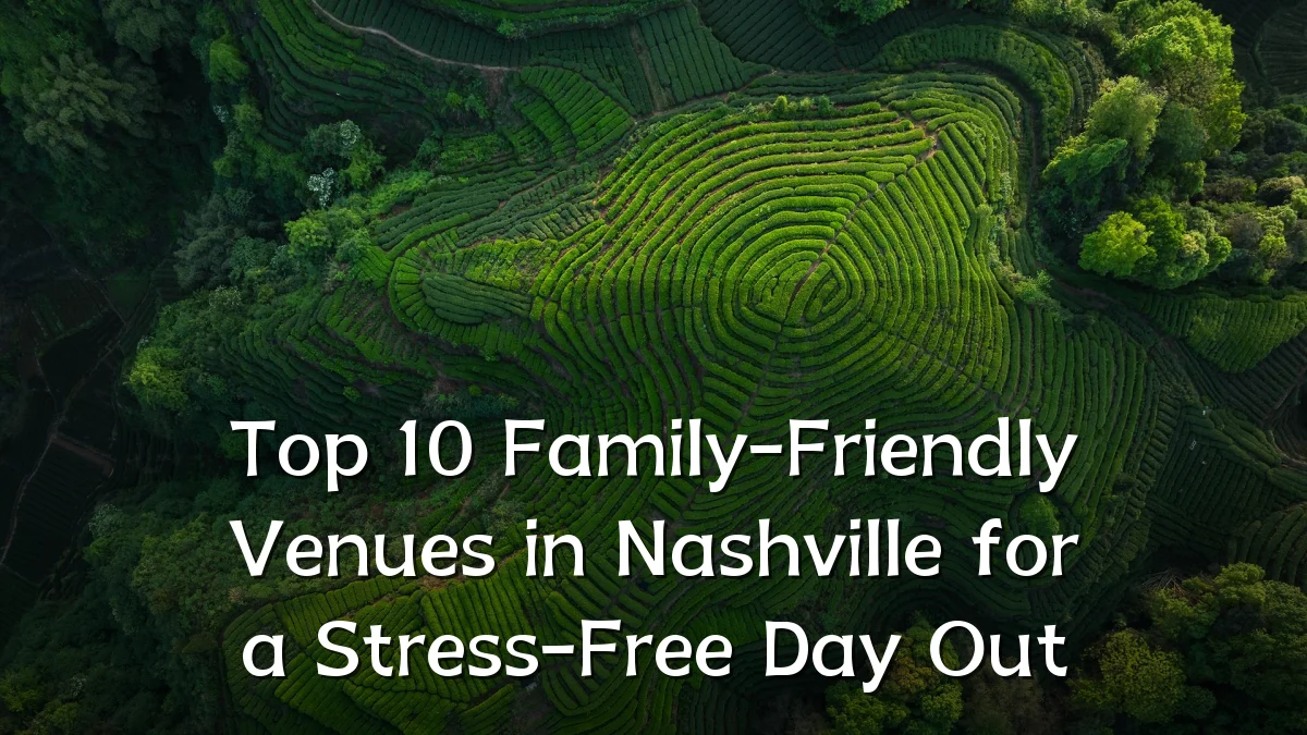 Top 10 Family-Friendly Venues in Nashville for a Stress-Free Day Out