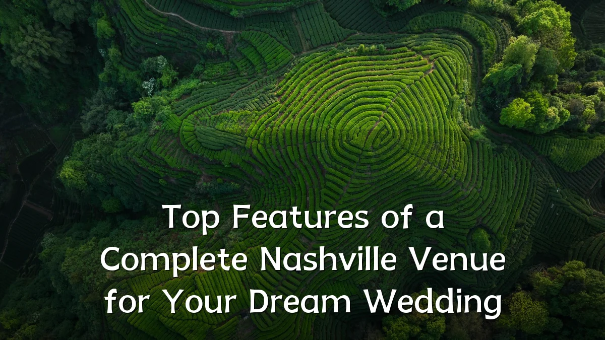 Top Features of a Complete Nashville Venue for Your Dream Wedding
