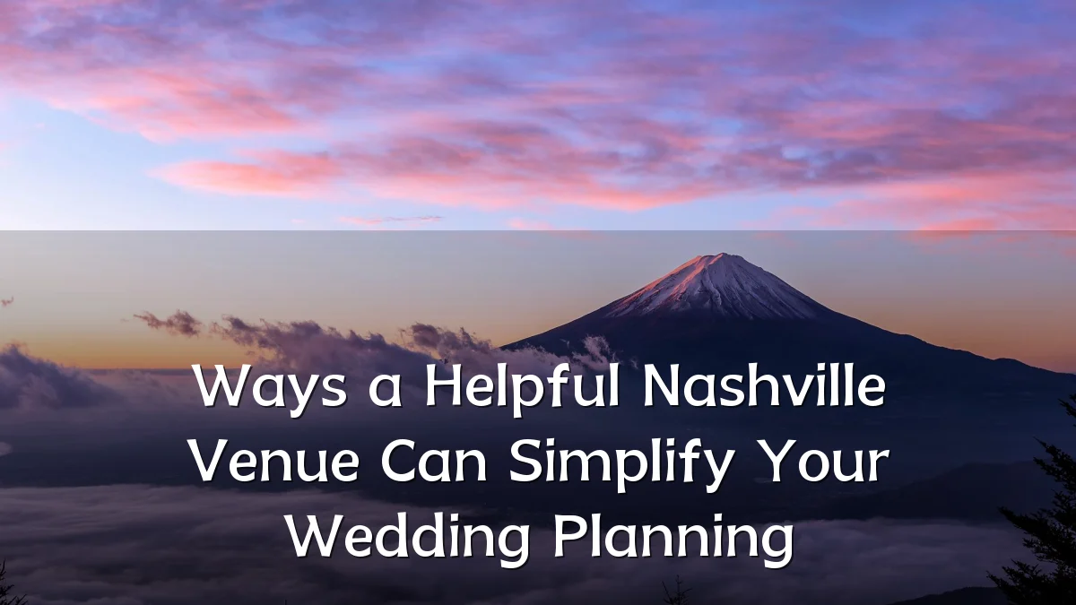 Ways a Helpful Nashville Venue Can Simplify Your Wedding Planning