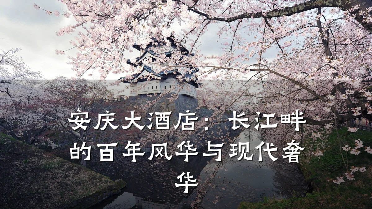安庆大酒店：长江畔的百年风华与现代奢华